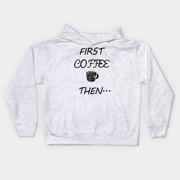 First Coffee Then... Kids Hoodie by MzBink